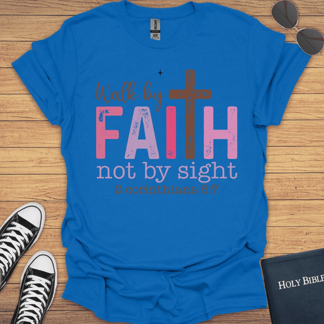 Walk By Faith Not By Sight 2Corithians 5:7 T-Shirt - Christian Clothes