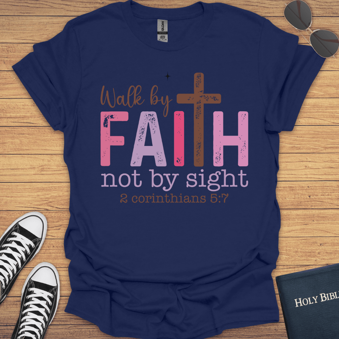 Walk By Faith Not By Sight 2Corithians 5:7 T-Shirt - Christian Clothes