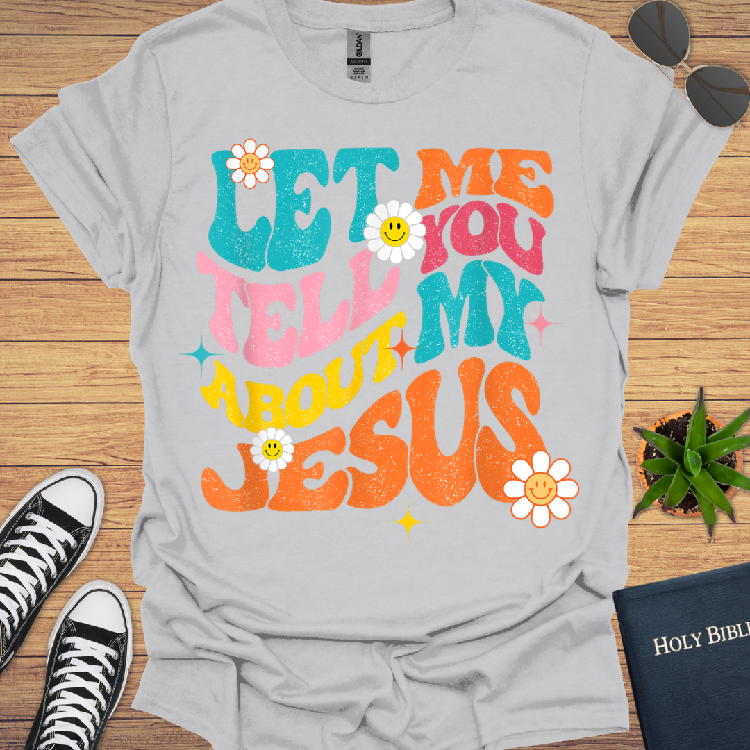 Let Me Tell You About My Jesus T-Shirt