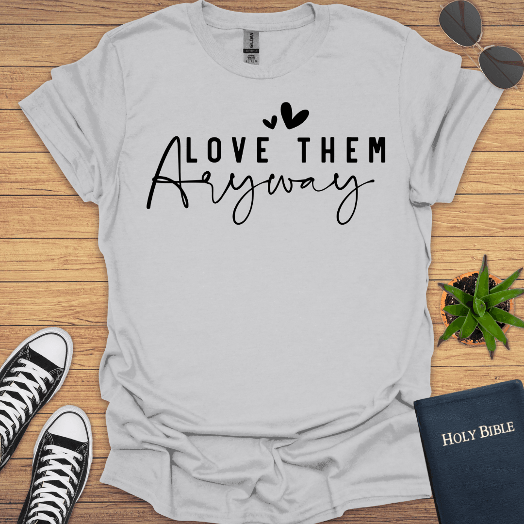 Love Them Anyway T-Shirt - Christian Clothes