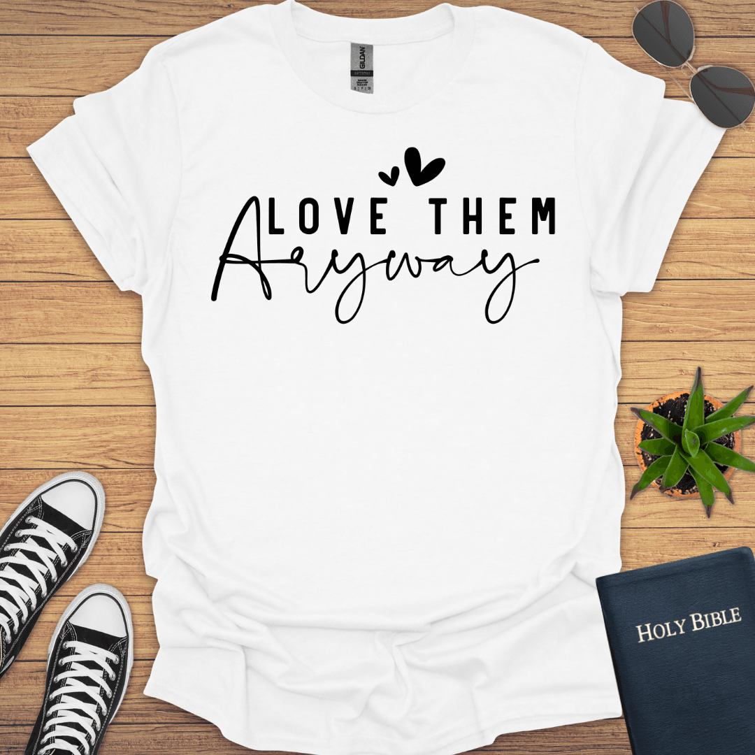 Love Them Anyway T-Shirt - Christian Clothes