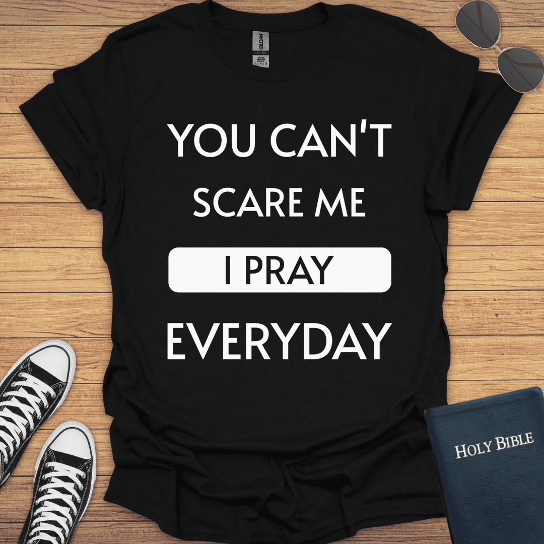 You Can't Scare Me I Pray Everyday T-Shirt - Christian Clothes