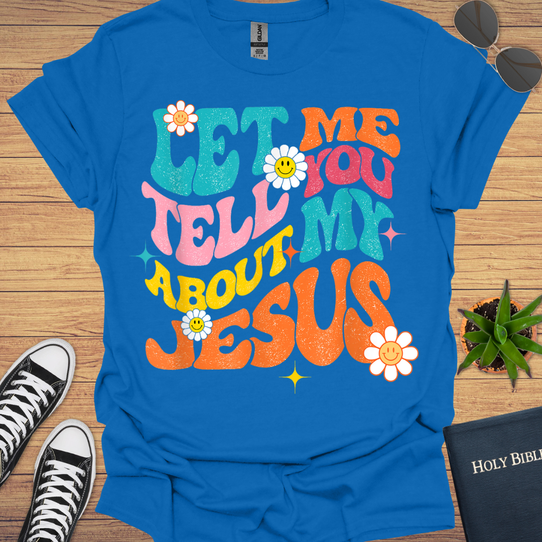 Let Me Tell You About My Jesus T-Shirt