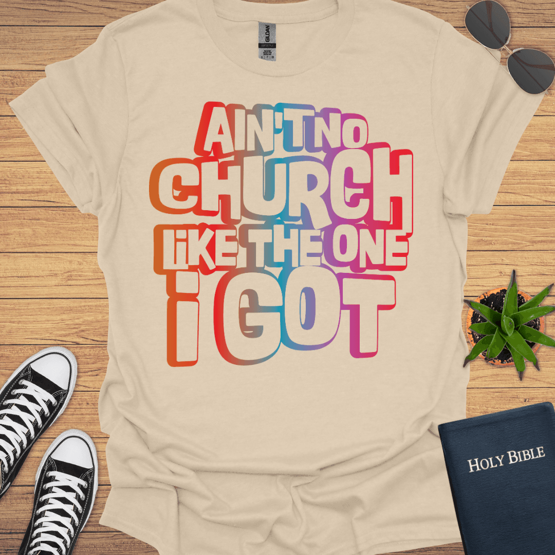 An't No Church like The One I Got T-Shirt - Christian Clothes