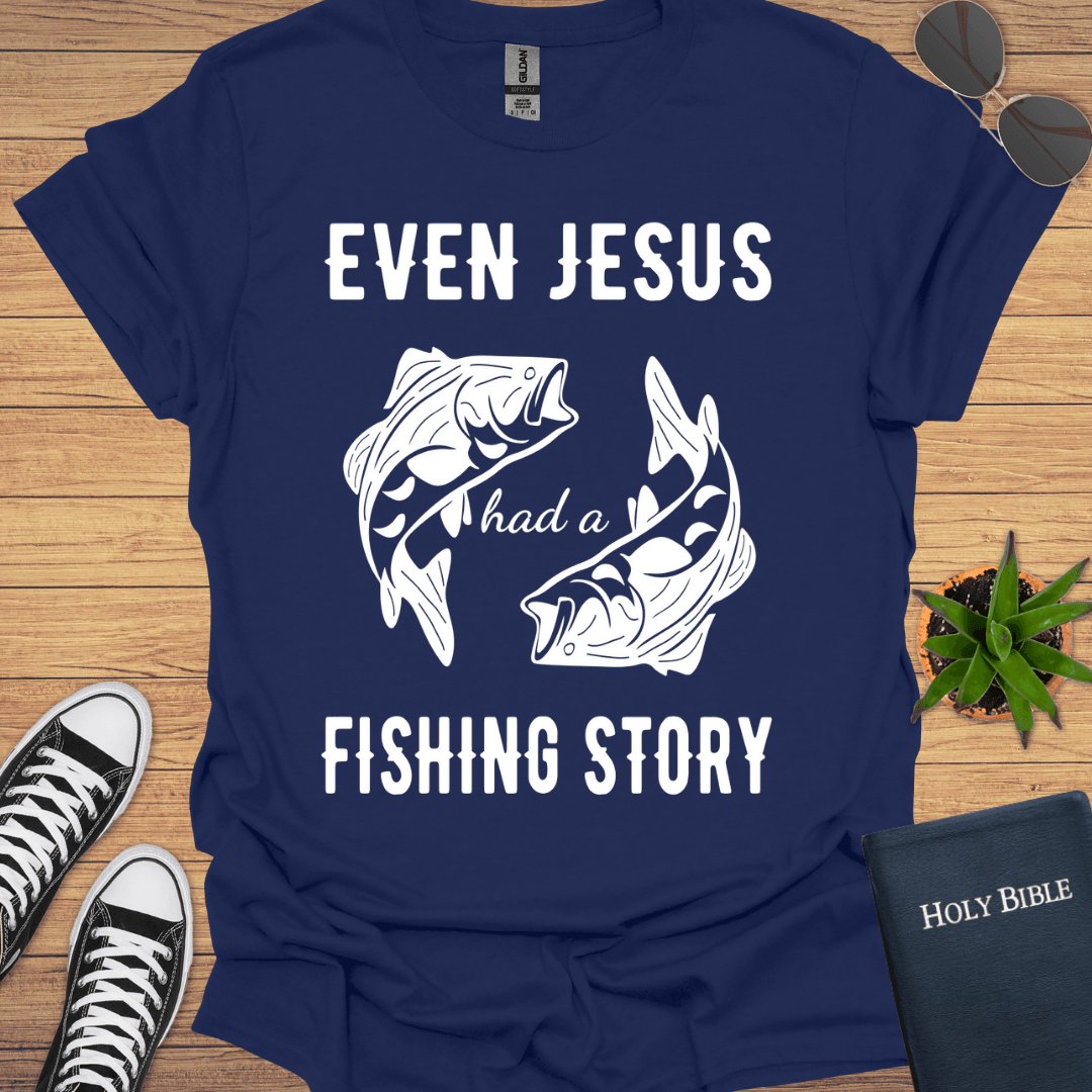 Even Jesus Had A Fishing Story T-Shirt - Christian Clothes