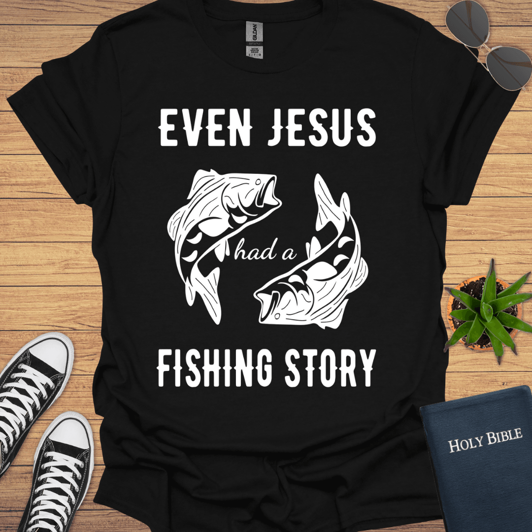 Even Jesus Had A Fishing Story T-Shirt - Christian Clothes