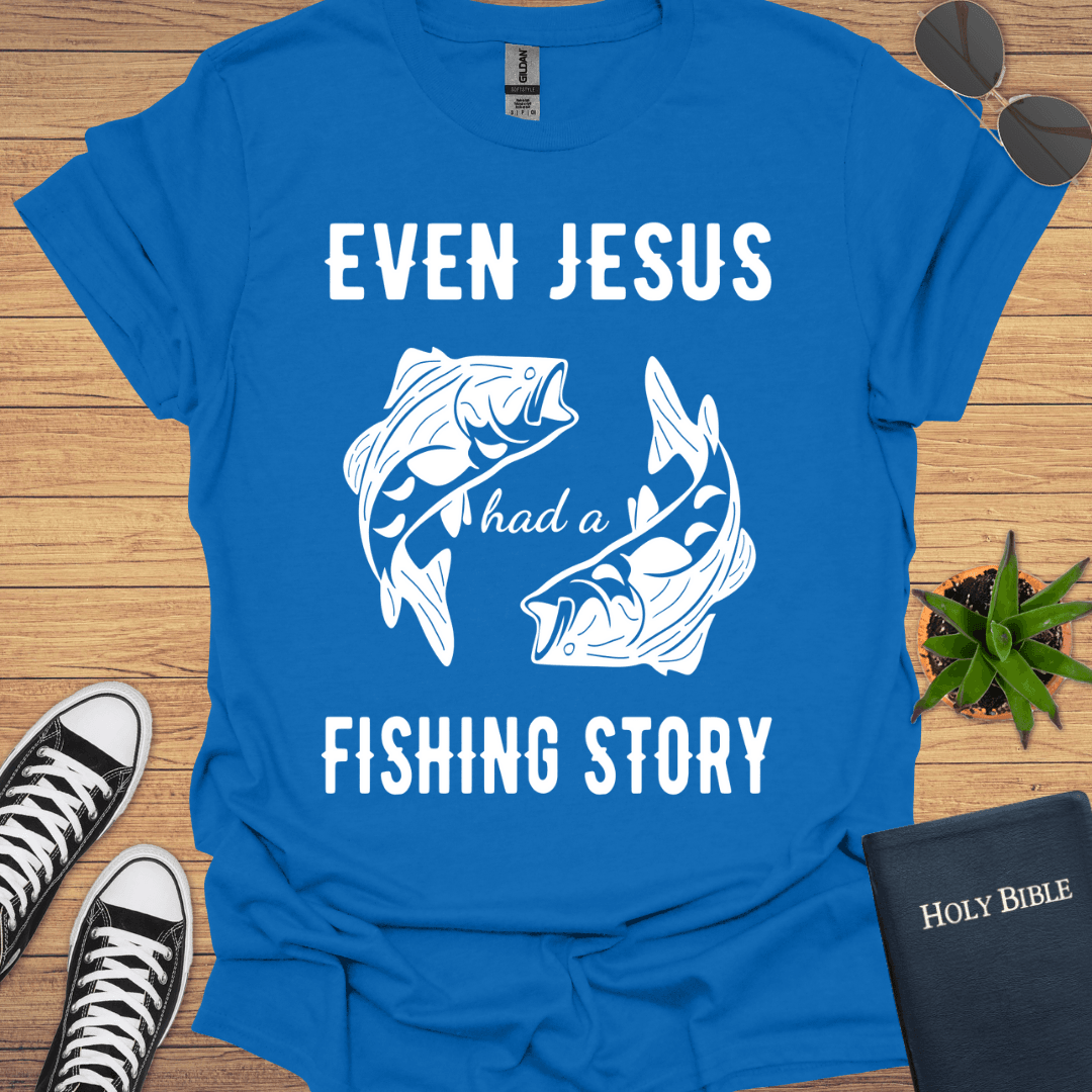 Even Jesus Had A Fishing Story T-Shirt - Christian Clothes