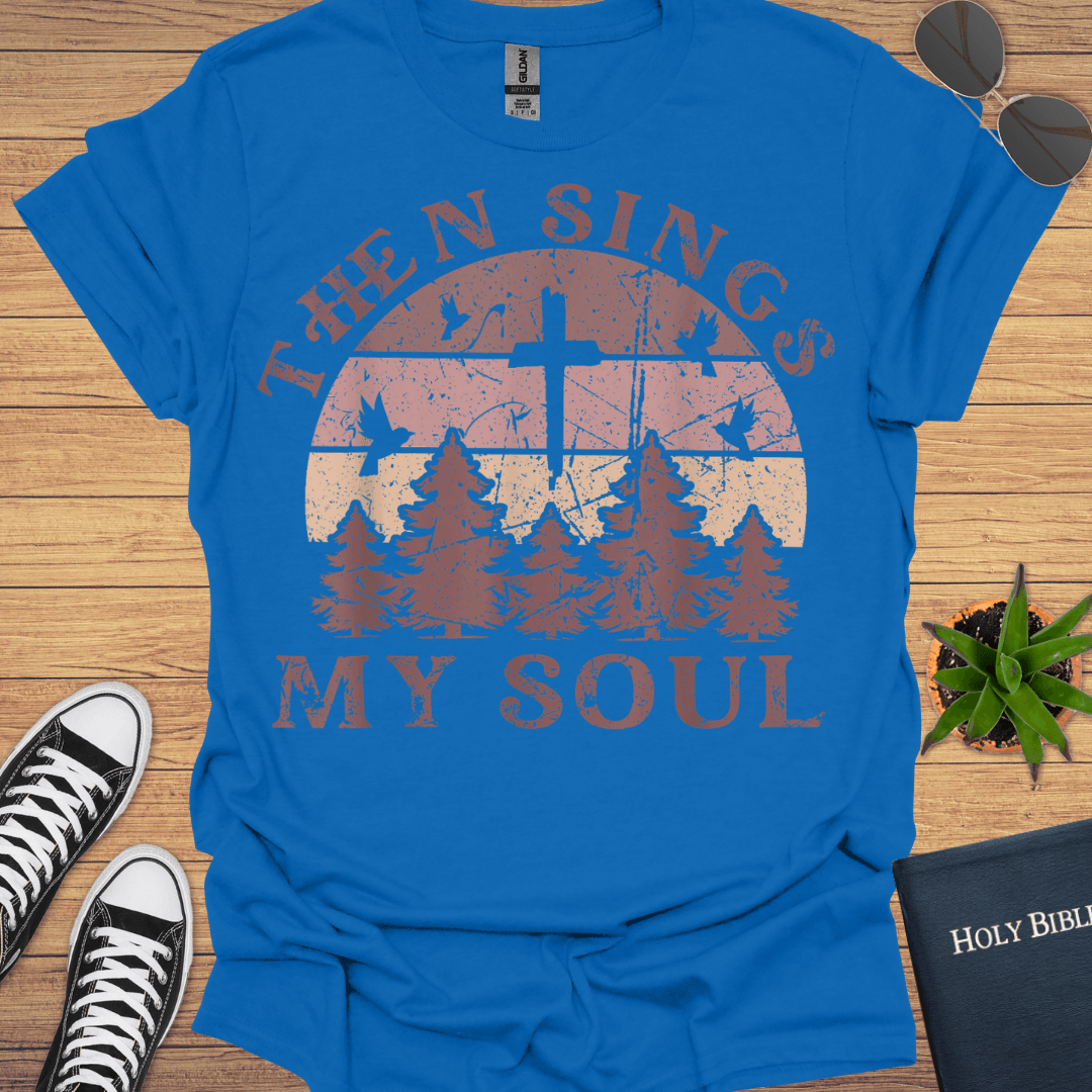 Then Sing My Soul T-Shirt - Christian Clothes