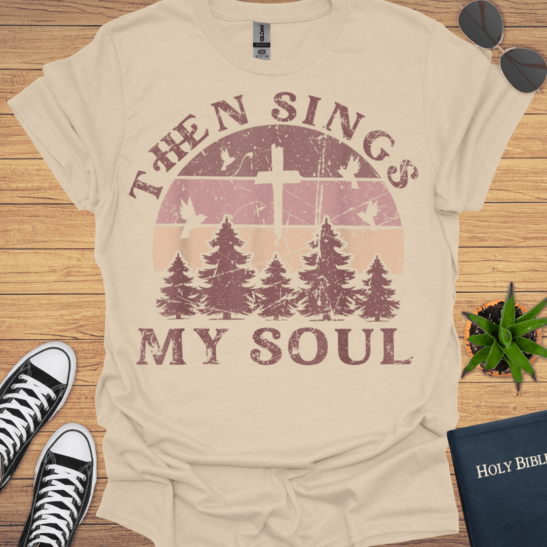 Then Sing My Soul T-Shirt - Christian Clothes