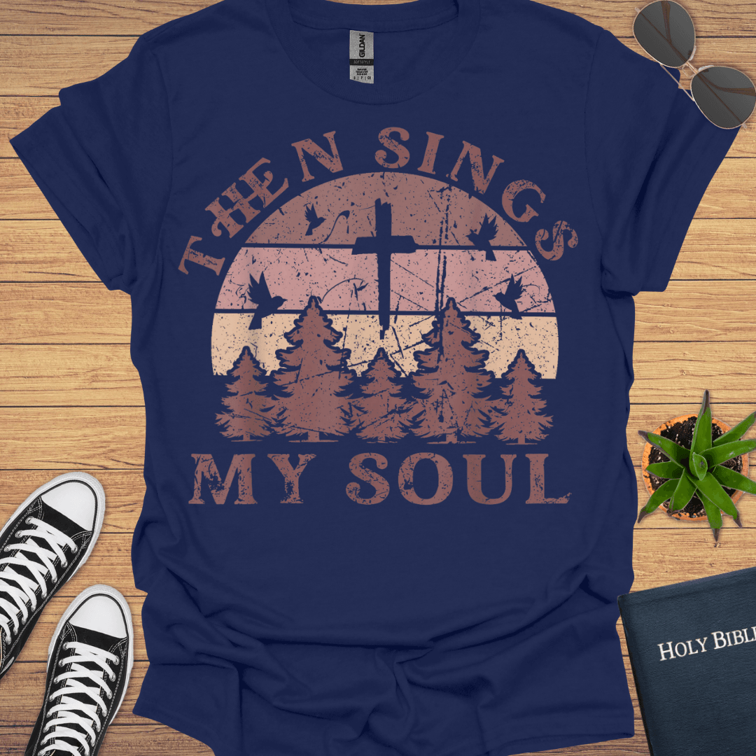 Then Sing My Soul T-Shirt - Christian Clothes