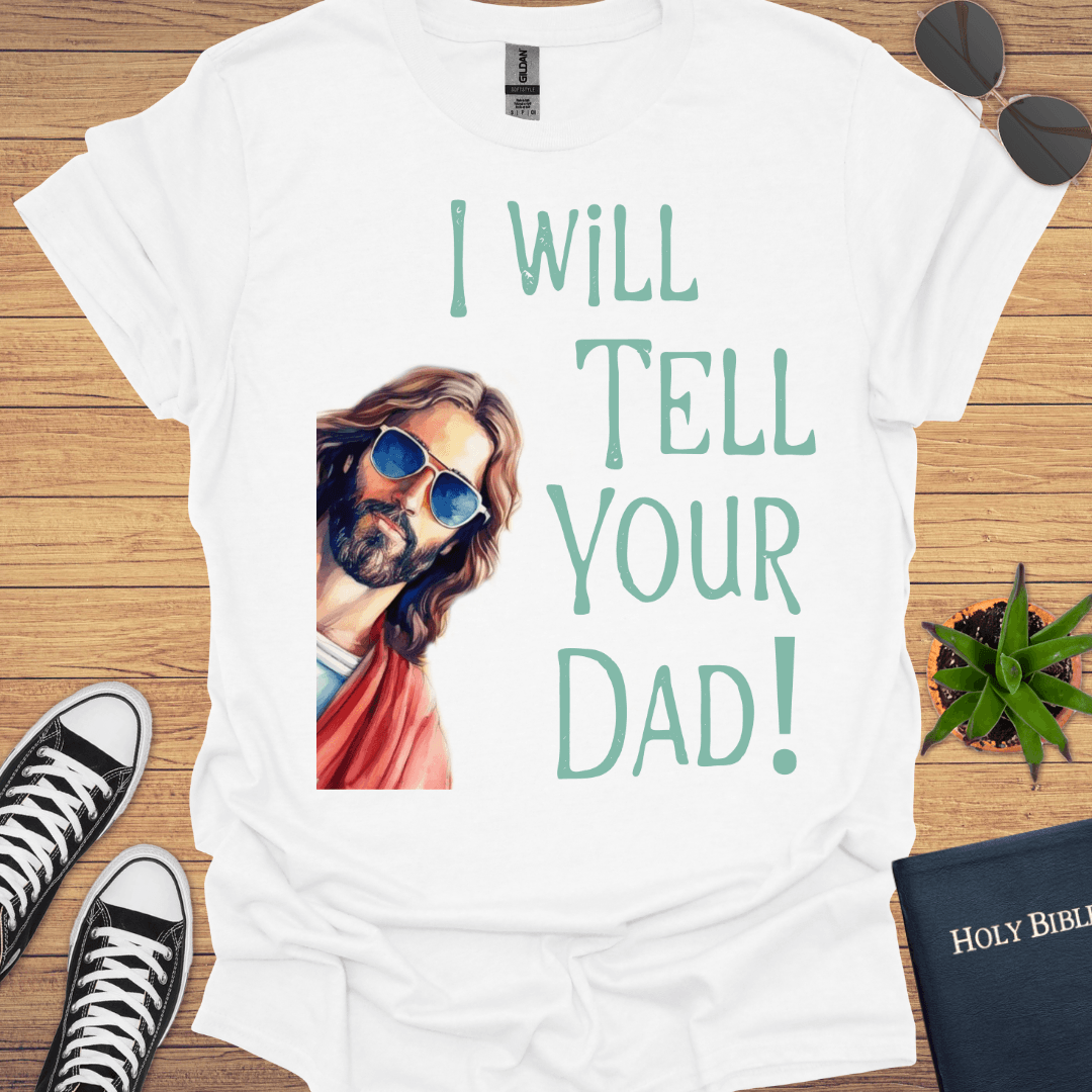 I Will Tell Your Dad Funny T-Shirt - Christian Clothes