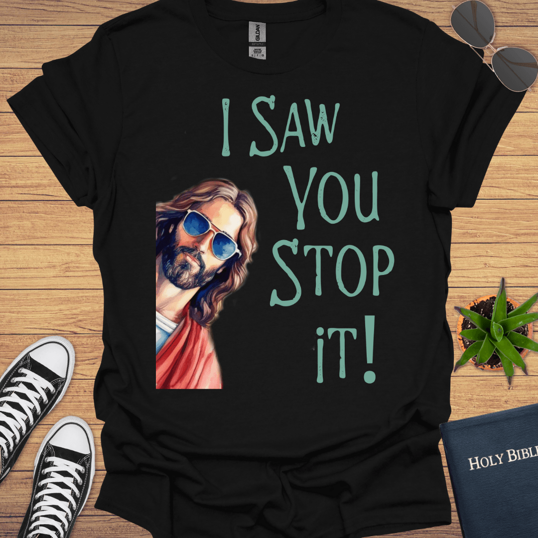 I Saw You Stop That Jesus T-Shirt - Christian Clothes