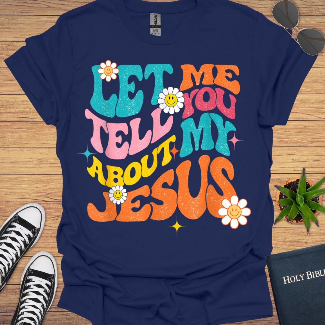 Let Me Tell You About My Jesus T-Shirt