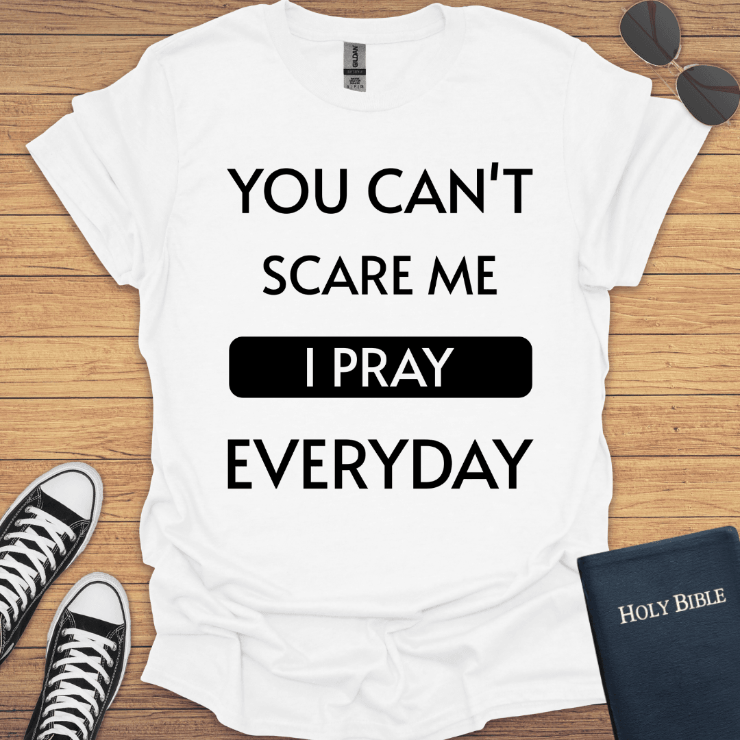 You Can't Scare Me I Pray Everyday T-Shirt - Christian Clothes