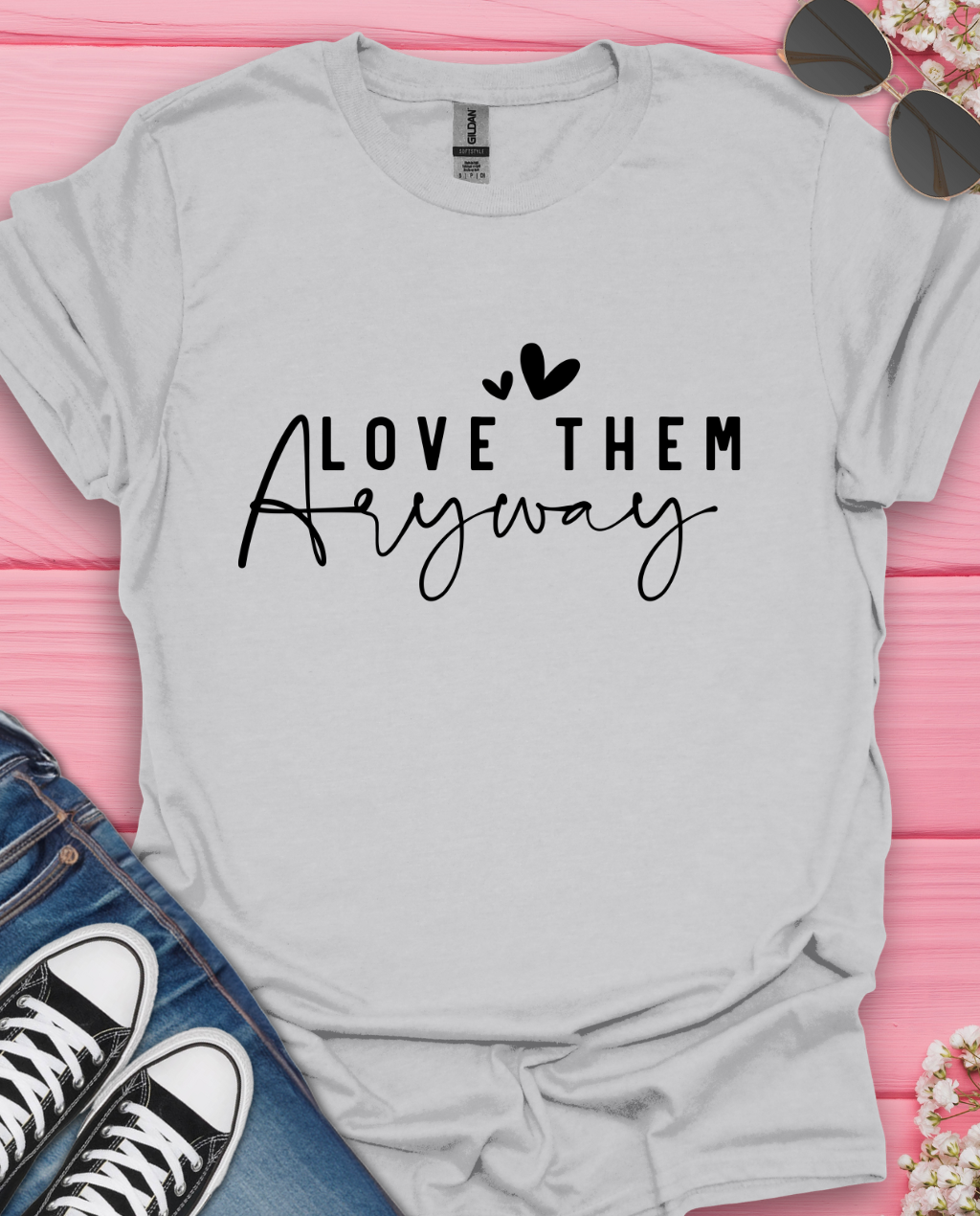 Love Them Anyway T-Shirt
