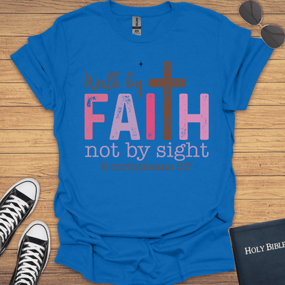 Walk By Faith Not By Sight 2Corithians 5:7 T-Shirt - Christian Clothes