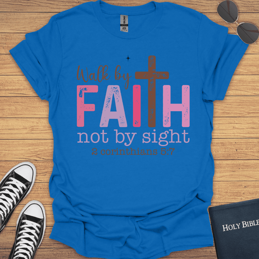 Walk By Faith Not By Sight 2Corithians 5:7 T-Shirt - Christian Clothes