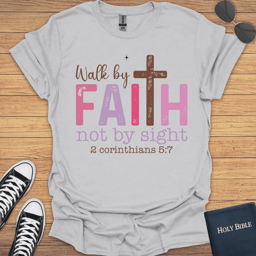 Walk By Faith Not By Sight 2Corithians 5:7 T-Shirt - Christian Clothes