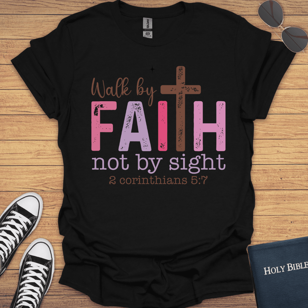 Walk By Faith Not By Sight 2Corithians 5:7 T-Shirt - Christian Clothes