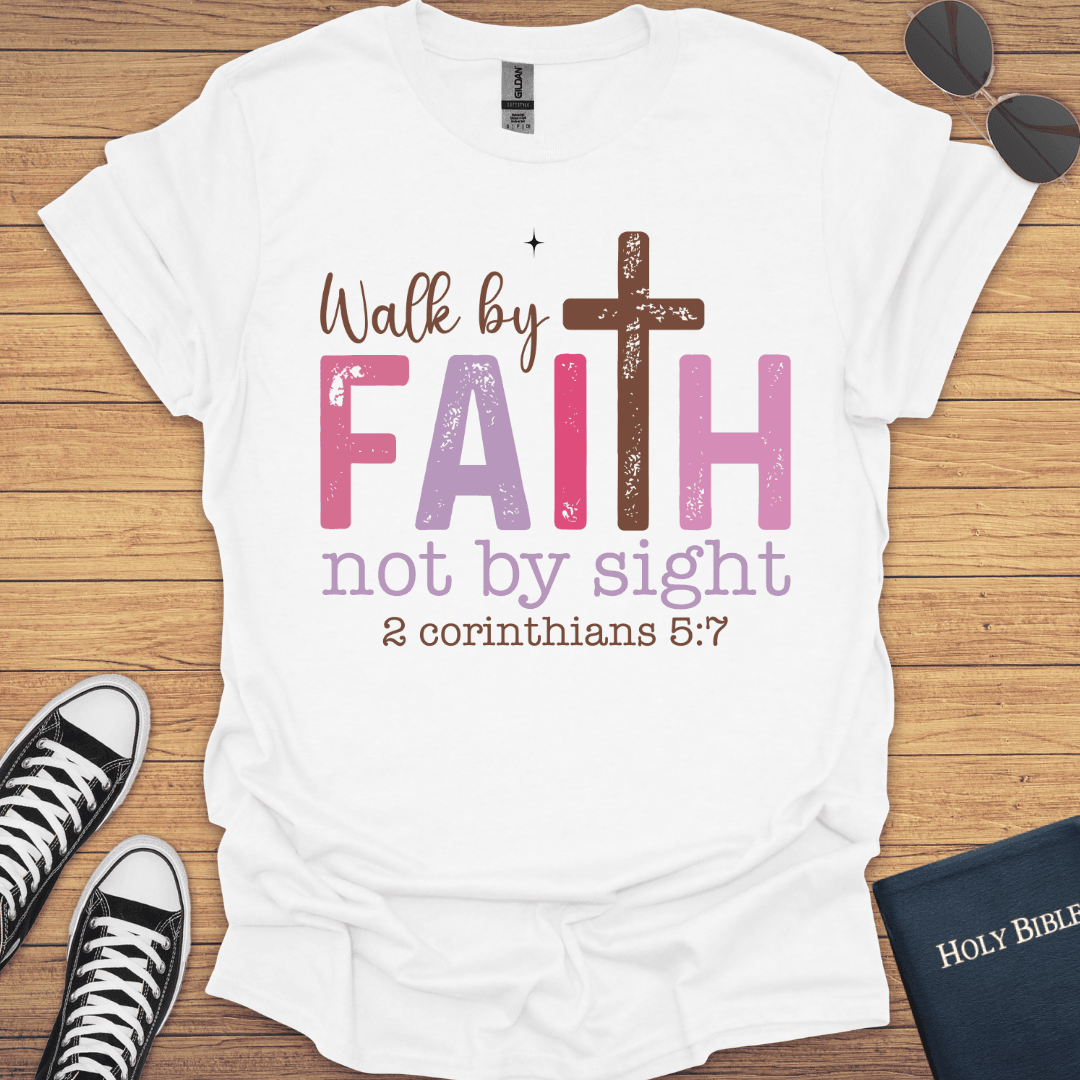 Walk By Faith Not By Sight 2Corithians 5:7 T-Shirt - Christian Clothes
