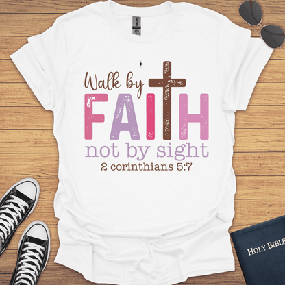 Walk By Faith Not By Sight 2Corithians 5:7 T-Shirt - Christian Clothes