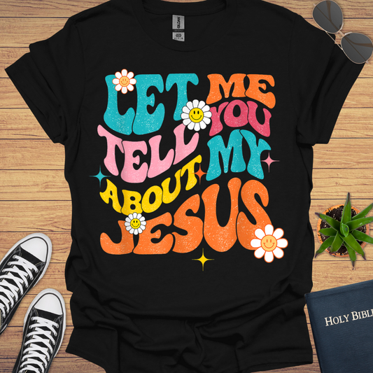 Let Me Tell You About My Jesus T-Shirt