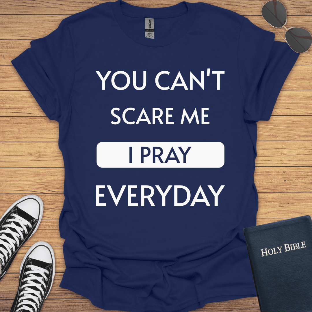 You Can't Scare Me I Pray Everyday T-Shirt - Christian Clothes