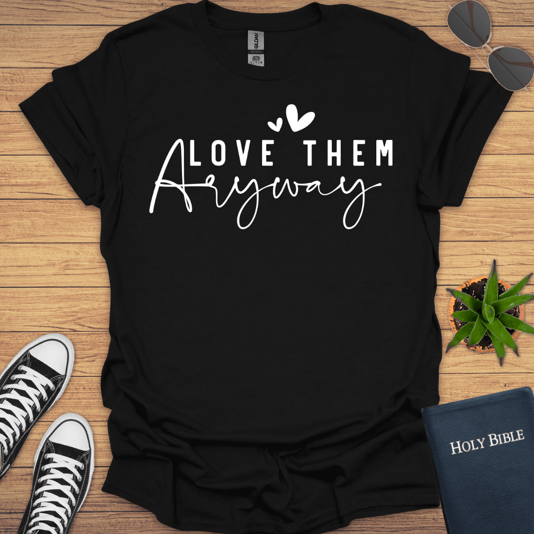 Love Them Anyway T-Shirt - Christian Clothes