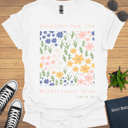 Consider How Wildflowers Grow Design T-Shirt - Christian Clothes