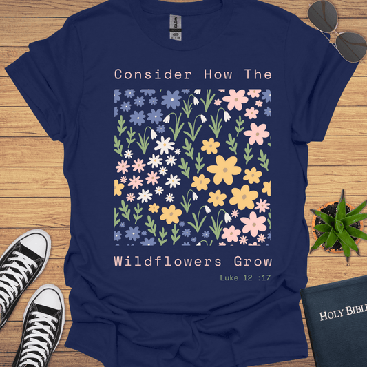 Consider How Wildflowers Grow Design T-Shirt - Christian Clothes