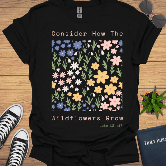 Consider How Wildflowers Grow Design T-Shirt - Christian Clothes
