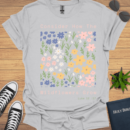 Consider How Wildflowers Grow Design T-Shirt - Christian Clothes