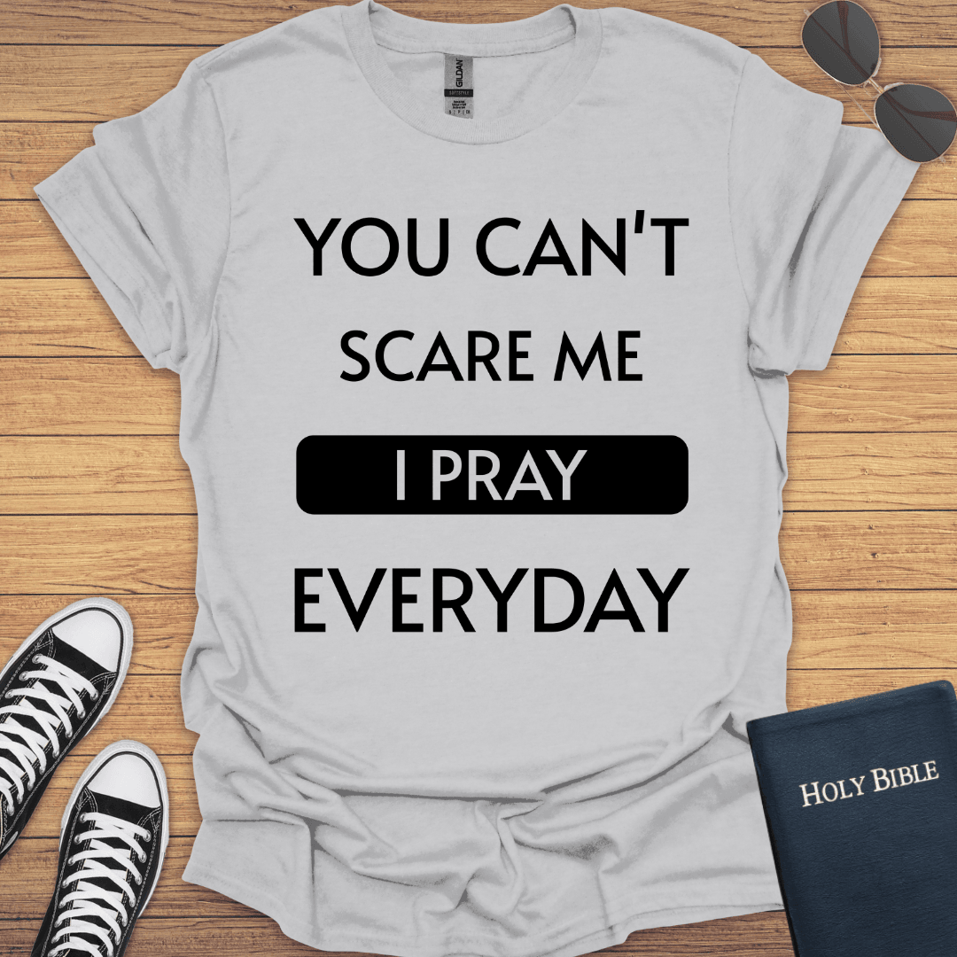You Can't Scare Me I Pray Everyday T-Shirt - Christian Clothes