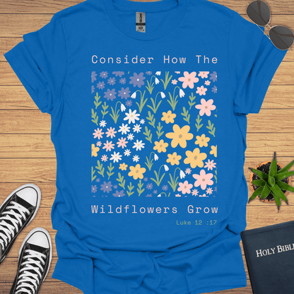 Consider How Wildflowers Grow Design T-Shirt - Christian Clothes