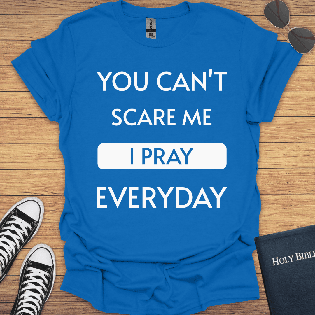 You Can't Scare Me I Pray Everyday T-Shirt - Christian Clothes