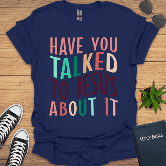 Have You Talked To Jesus T-Shirt - Christian Clothes