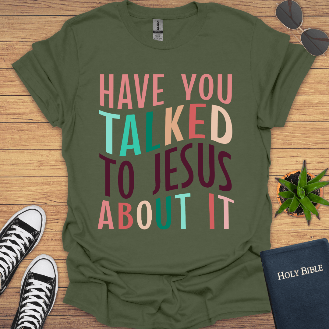 Have You Talked To Jesus T-Shirt - Christian Clothes