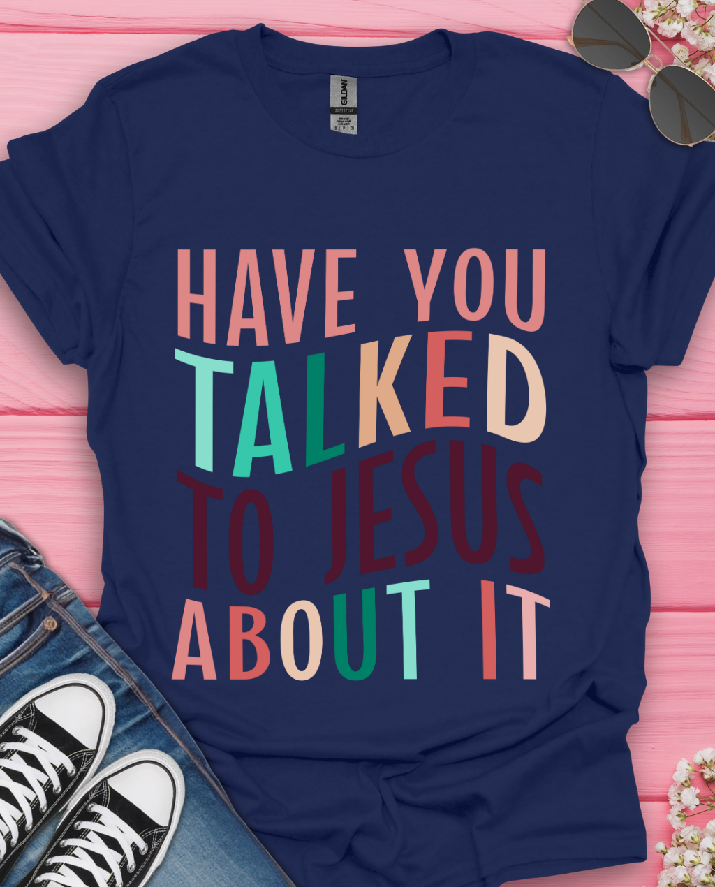 Have You Talked To Jesus T-Shirt