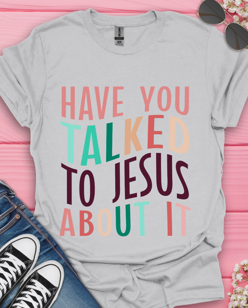 Have You Talked To Jesus T-Shirt