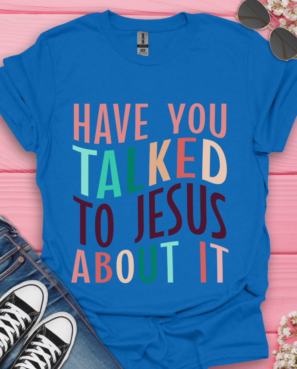 Have You Talked To Jesus T-Shirt
