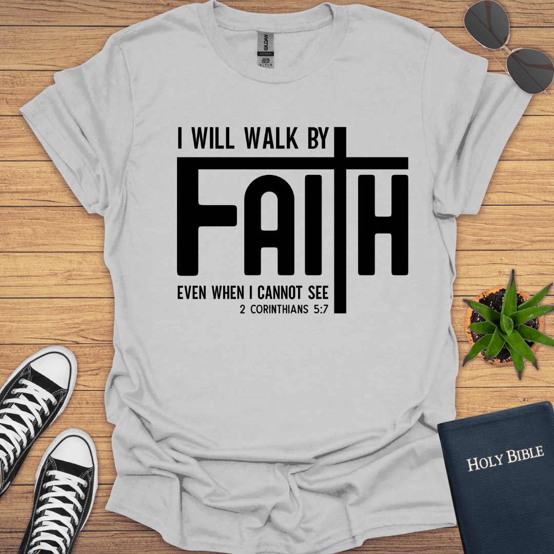 I will Walk by Faith T-Shirt - Christian Clothes