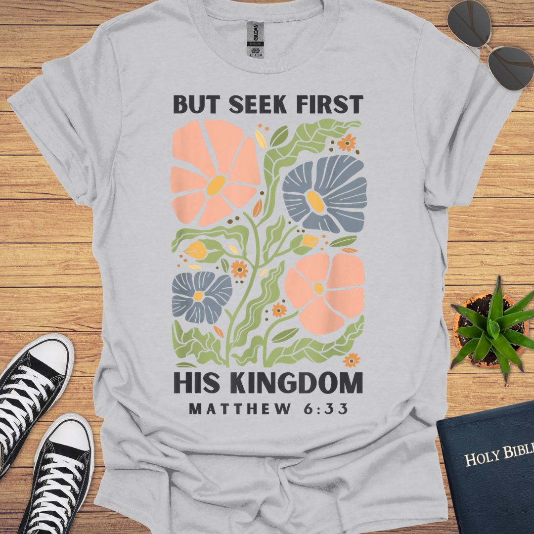 But First Seek His Kingdom Matthew 6:33 T-Shirt