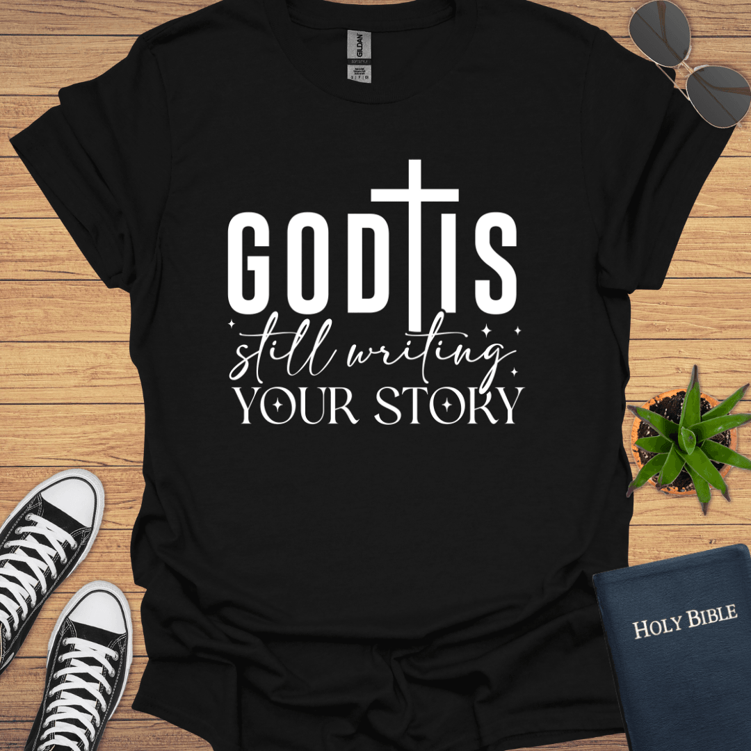 God is Still Writing Your Story T-Shirt - Christian Clothes