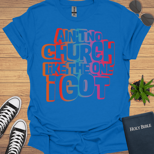 An't No Church like The One I Got T-Shirt - Christian Clothes