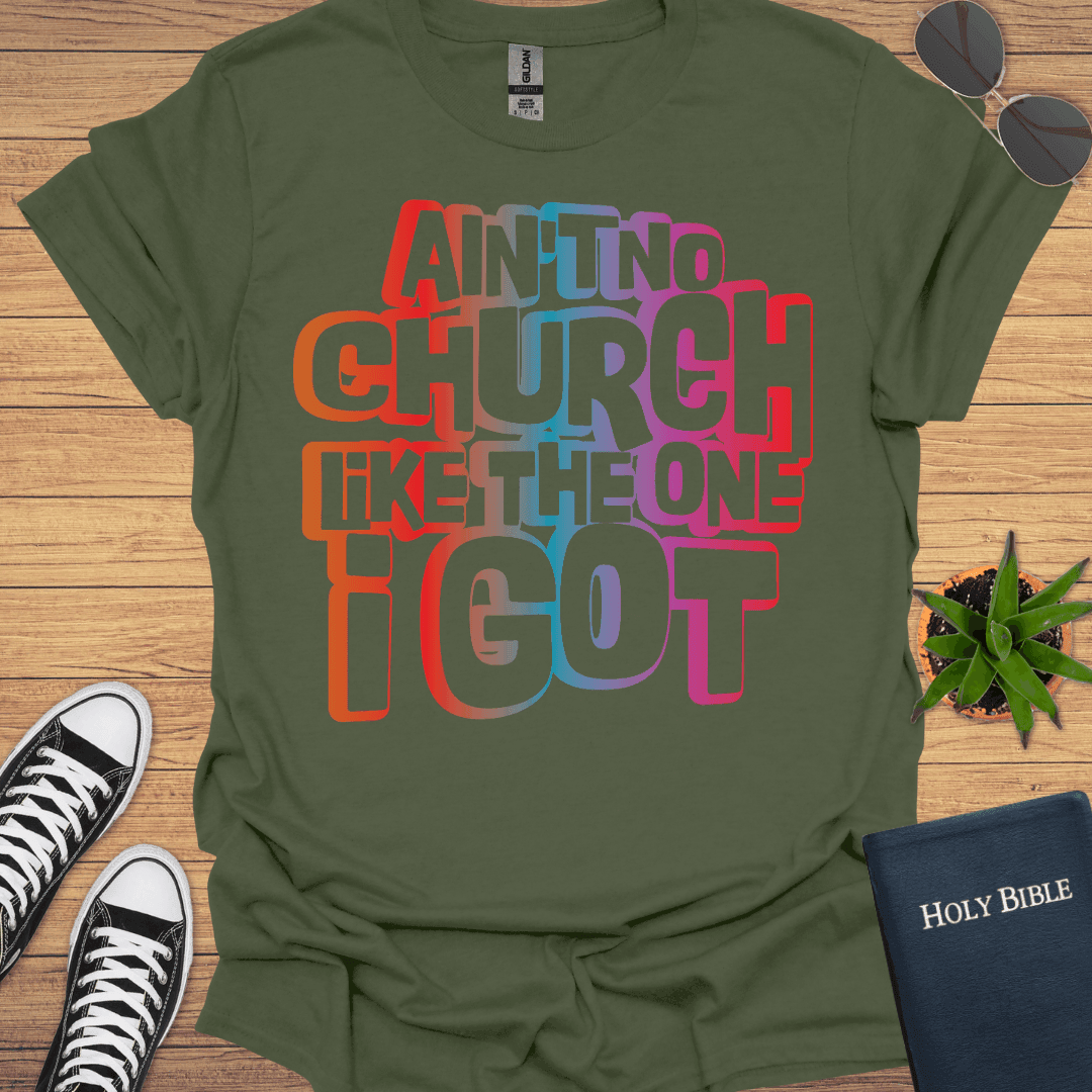 An't No Church like The One I Got T-Shirt - Christian Clothes