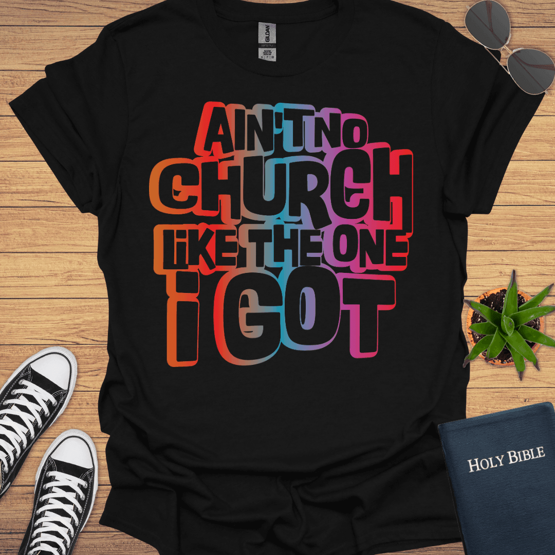 An't No Church like The One I Got T-Shirt - Christian Clothes