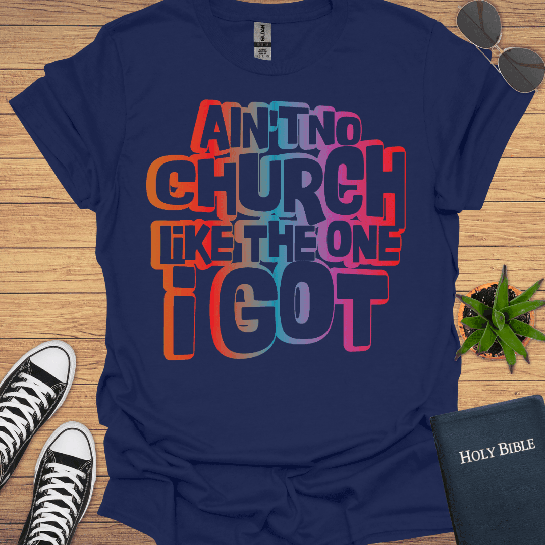 An't No Church like The One I Got T-Shirt - Christian Clothes