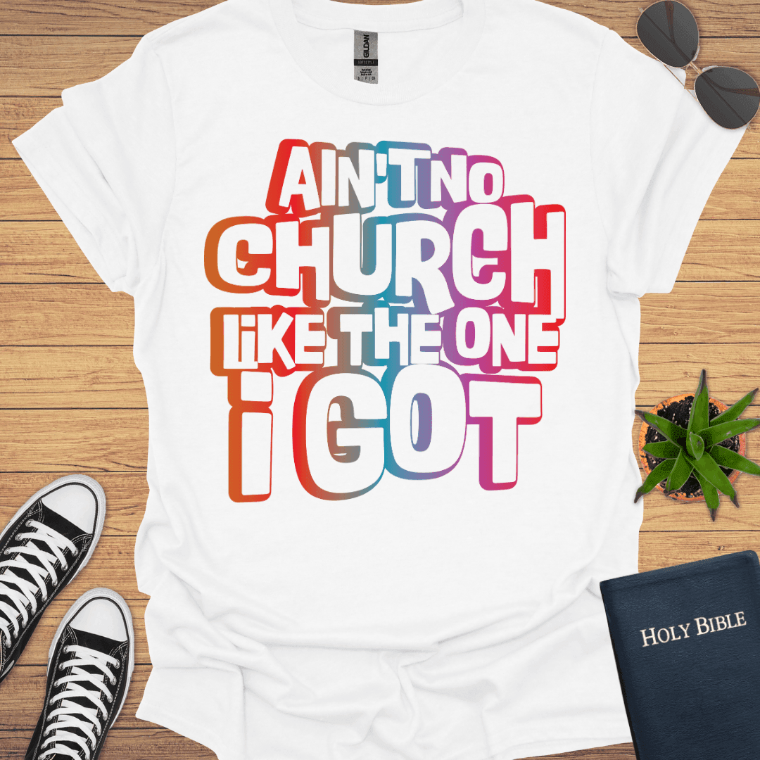 An't No Church like The One I Got T-Shirt - Christian Clothes