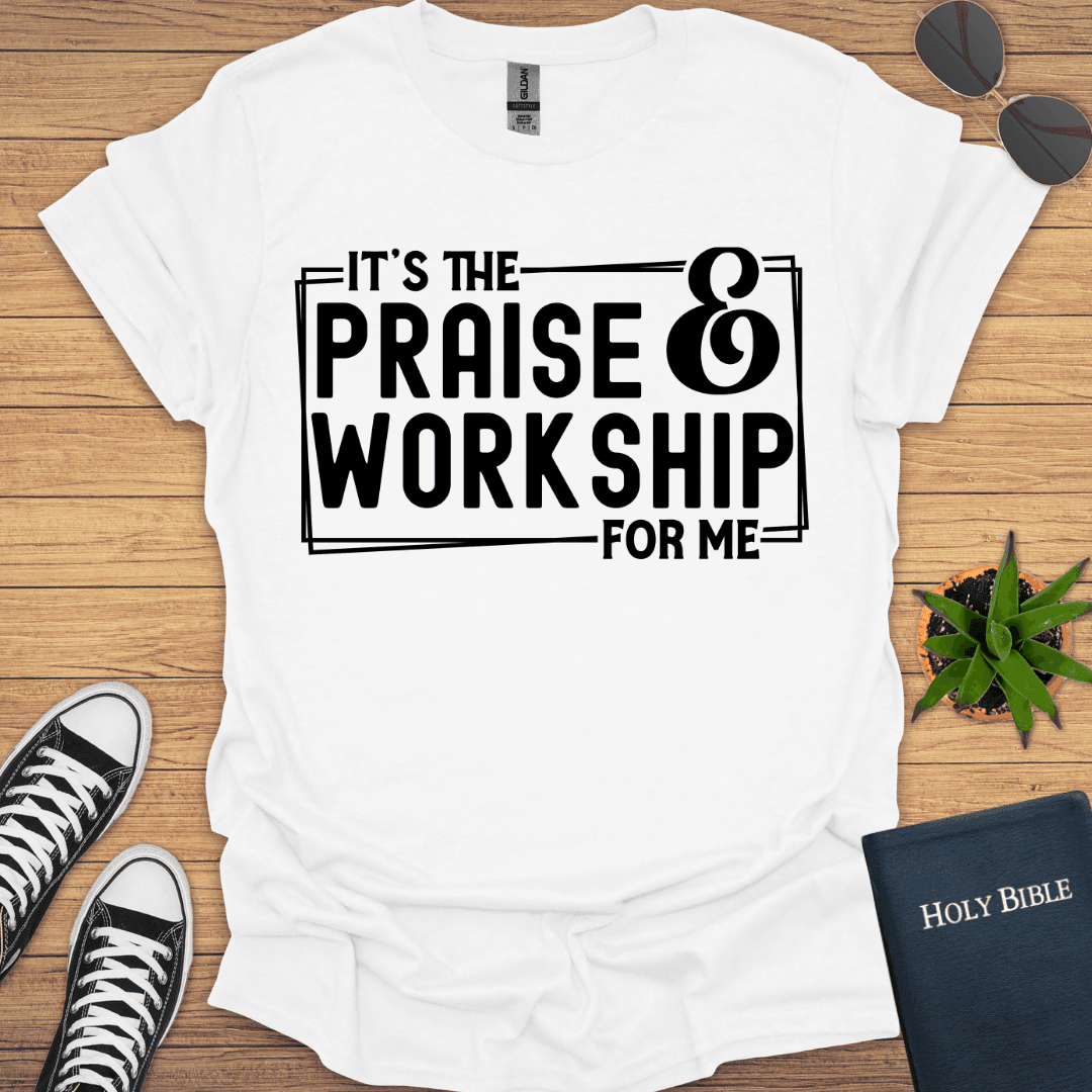 It is Praise and Workship for Me T-Shirt - Christian Clothes