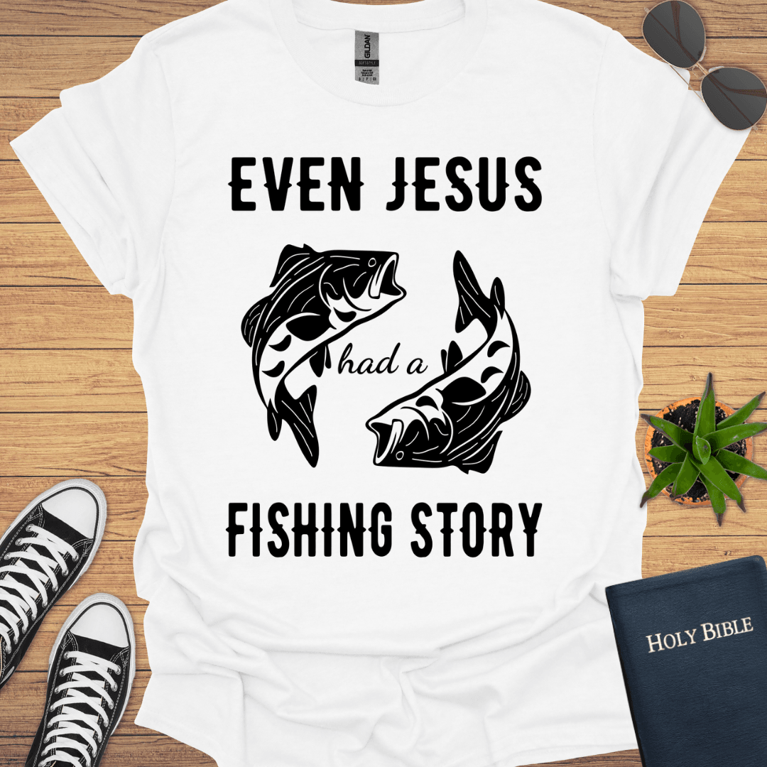 Even Jesus Had A Fishing Story T-Shirt - Christian Clothes